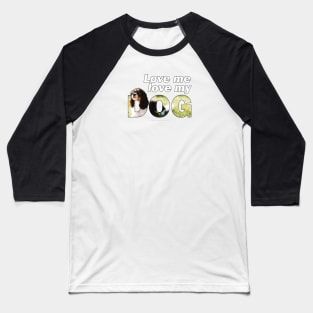 Love me love my dog - king charles spaniel oil painting wordart Baseball T-Shirt